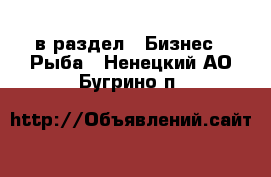  в раздел : Бизнес » Рыба . Ненецкий АО,Бугрино п.